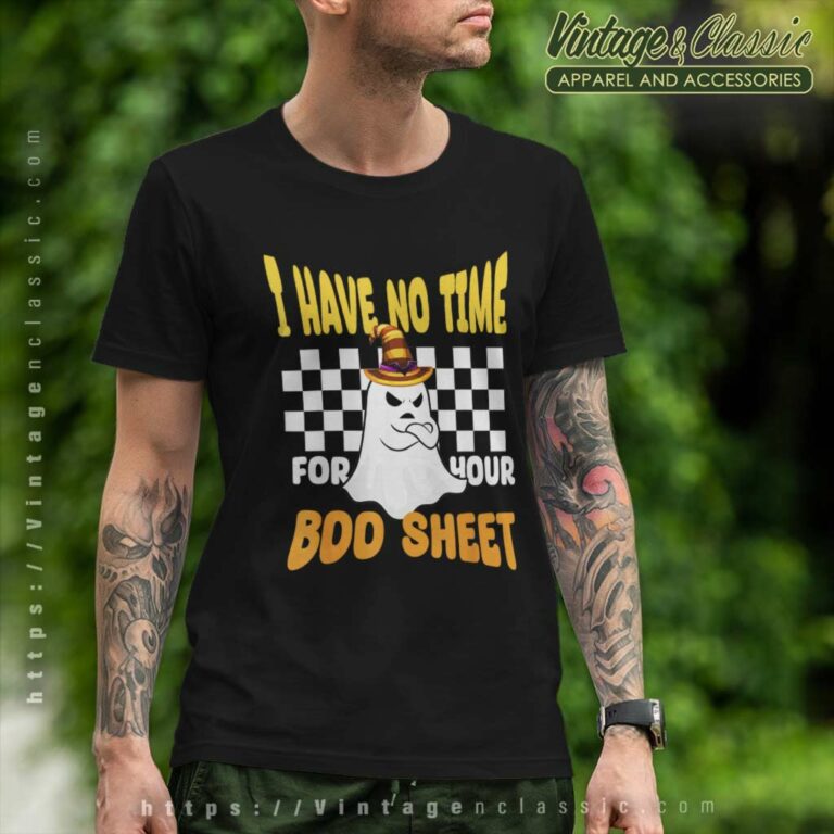 Boo Sheet Boo Ghost I Have No Time For Your Halloween T Shirt Boo Sheet Boo Ghost I Have No Time For Your Halloween T Shirt