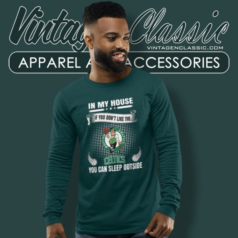 Boston Celtics In My House If You Dont Like The Celtics You Can Sleep Outside Long Sleeve Tee Boston Celtics In My House If You Dont Like The Celtics You Can Sleep Outside Long Sleeve Tee