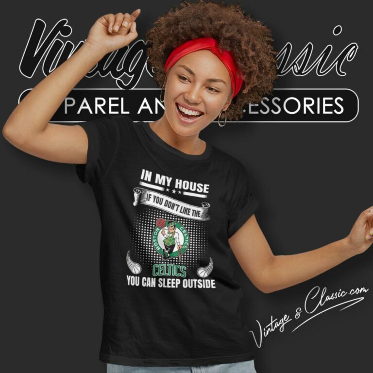 Boston Celtics In My House If You Dont Like The Celtics You Can Sleep Outside Women T Shirt Boston Celtics In My House If You Dont Like The Celtics You Can Sleep Outside Women T Shirt