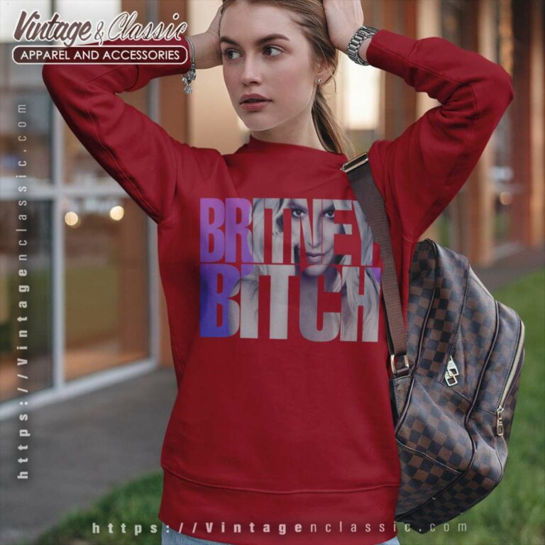 Britney Spears Britney Bitch Shirt Sweatshirt Britney Spears Britney Bitch Shirt Sweatshirt