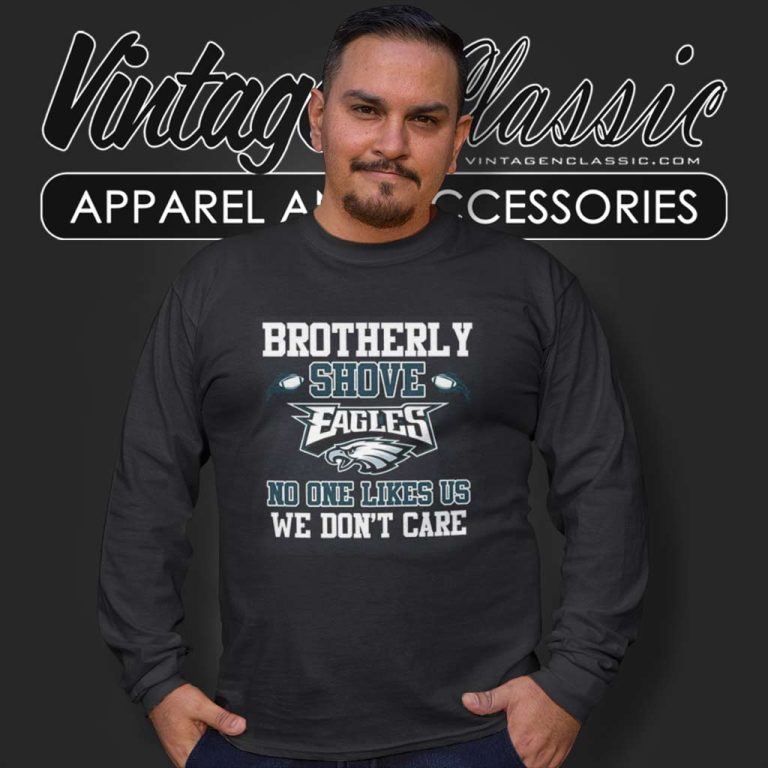 Brotherly Shove Eagles No One Likes Us We Dont Care Long Sleeve Tee Brotherly Shove Eagles No One Likes Us We Dont Care Long Sleeve Tee