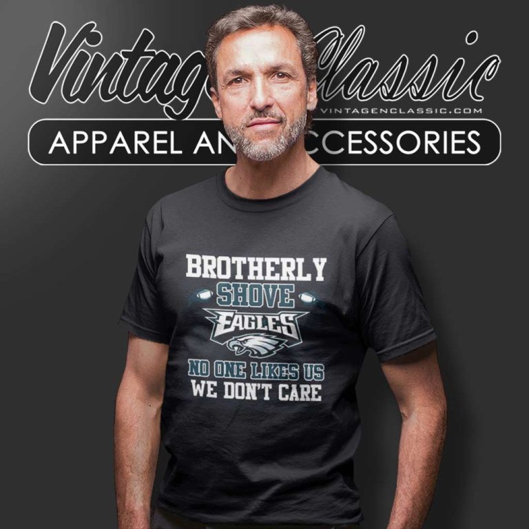 Brotherly Shove Eagles No One Likes Us We Dont Care T Shirt Brotherly Shove Eagles No One Likes Us We Dont Care T Shirt