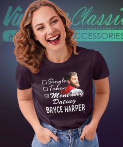 Bryce Harper Mentally Dating Women TShirt