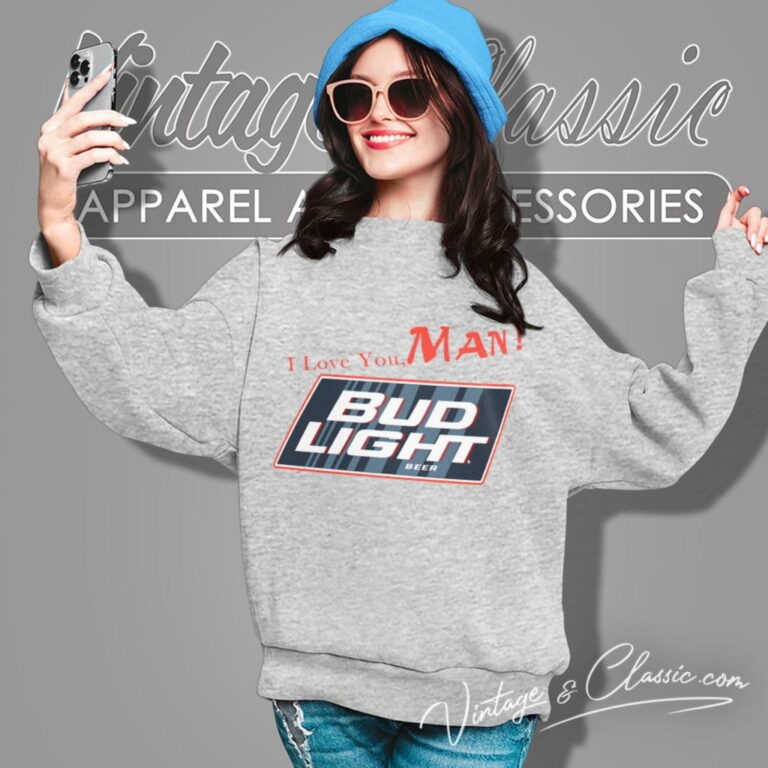 Bud Light Beer I Love You Man Sweatshirt Bud Light Beer I Love You Man Sweatshirt
