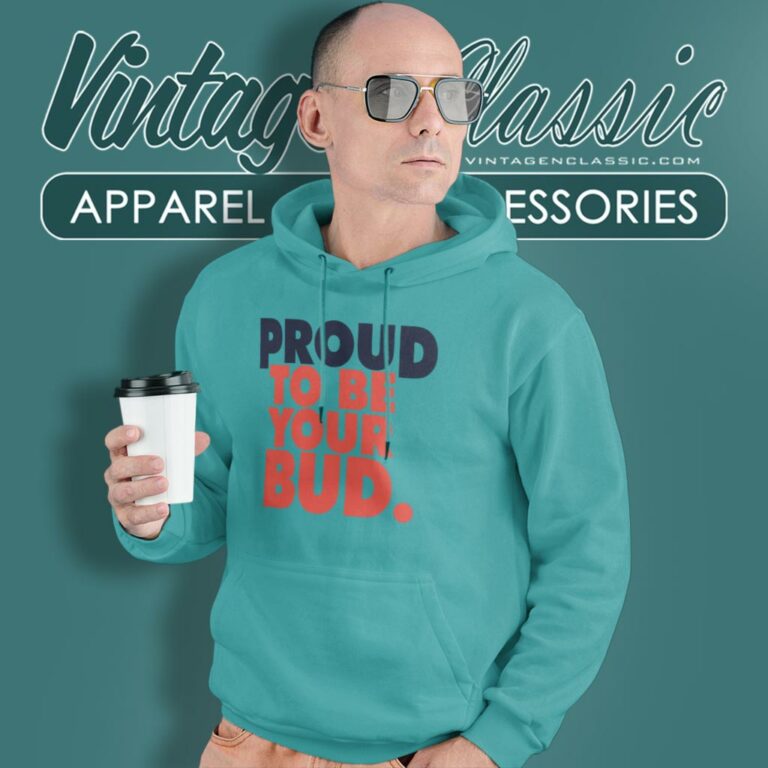 Budweiser Beer Proud To Be Your Bud Hoodie Budweiser Beer Proud To Be Your Bud Hoodie