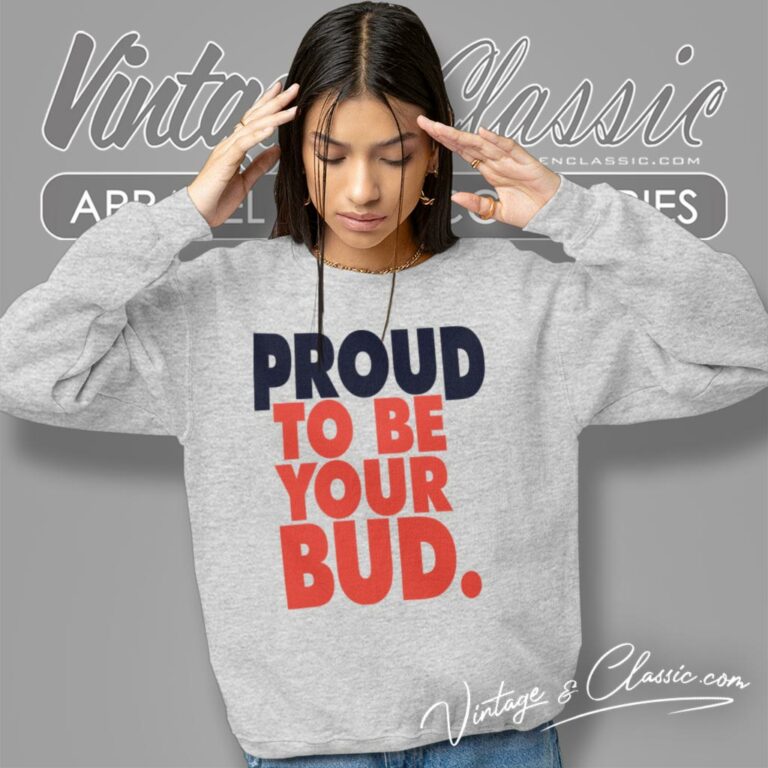 Budweiser Beer Proud To Be Your Bud Sweatshirt Budweiser Beer Proud To Be Your Bud Sweatshirt