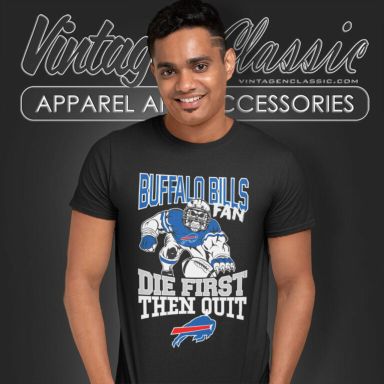 Buffalo Bills Fan Die First Then Quit T Shirt Buffalo Bills Fan Die First Then Quit T Shirt