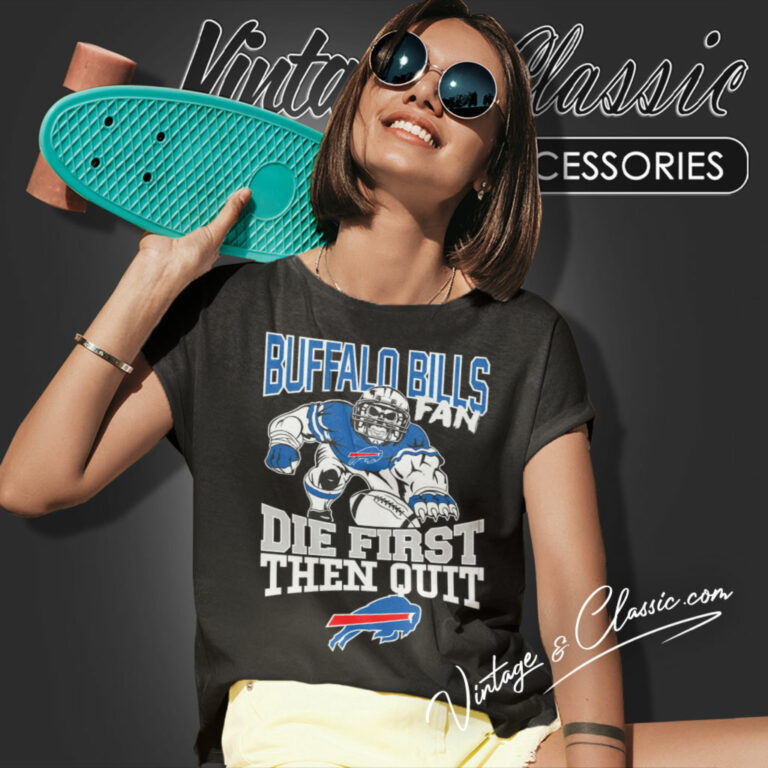 Buffalo Bills Fan Die First Then Quit Women T Shirt Buffalo Bills Fan Die First Then Quit Women T Shirt