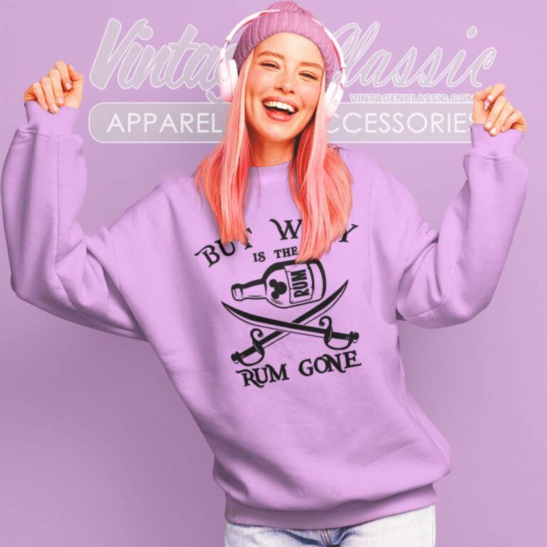 But Why Is The Rum Gone Sweatshirt But Why Is The Rum Gone Sweatshirt