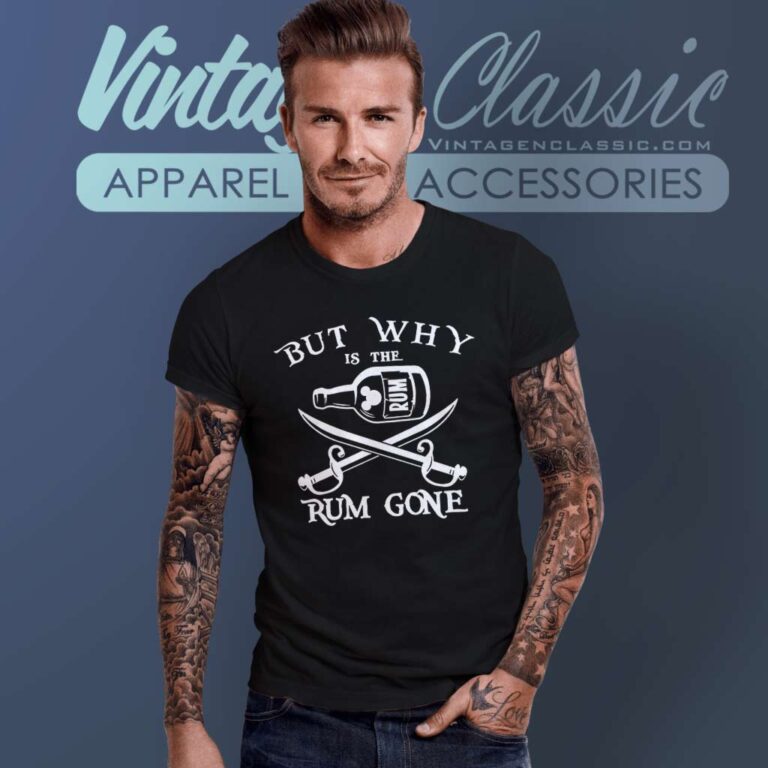 But Why Is The Rum Gone T Shirt But Why Is The Rum Gone T Shirt