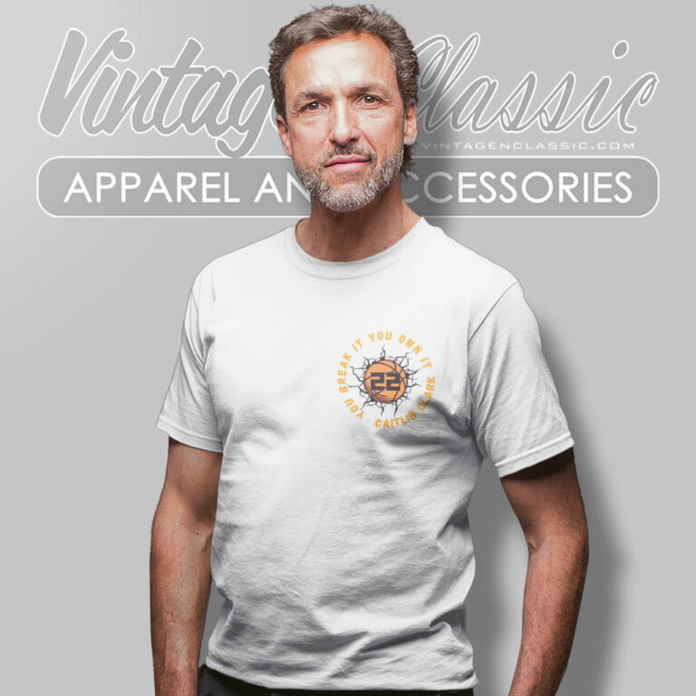 Caitlin Clark You Break It You Own It T Shirt Caitlin Clark You Break It You Own It T Shirt