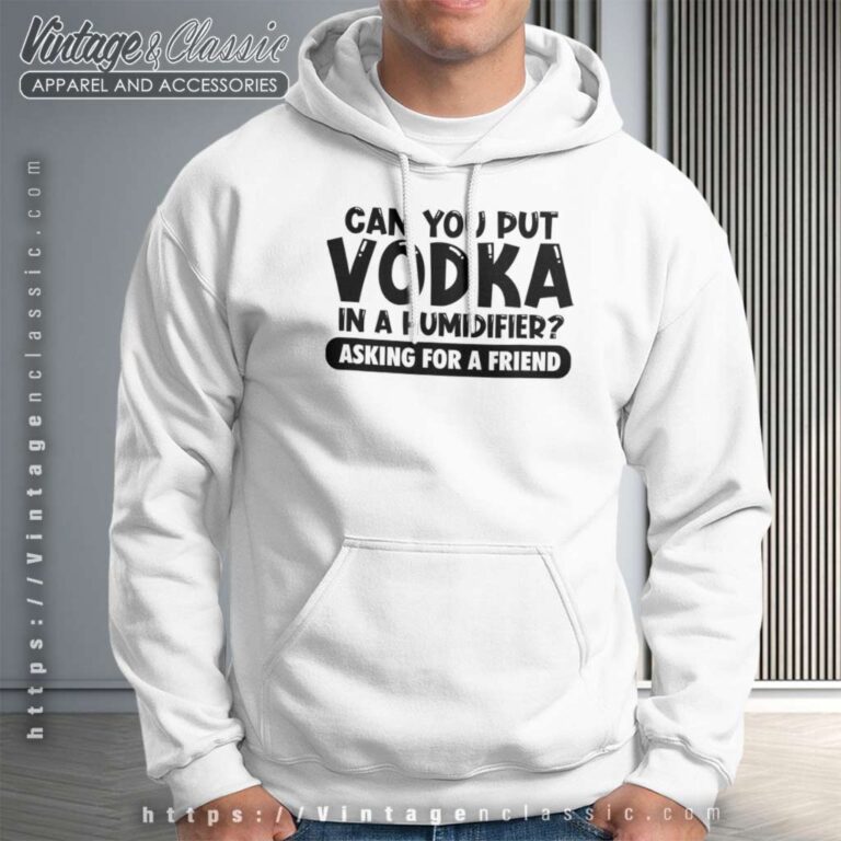 Can You Put Vodka In A Humidifier Hoodie Can You Put Vodka In A Humidifier Hoodie
