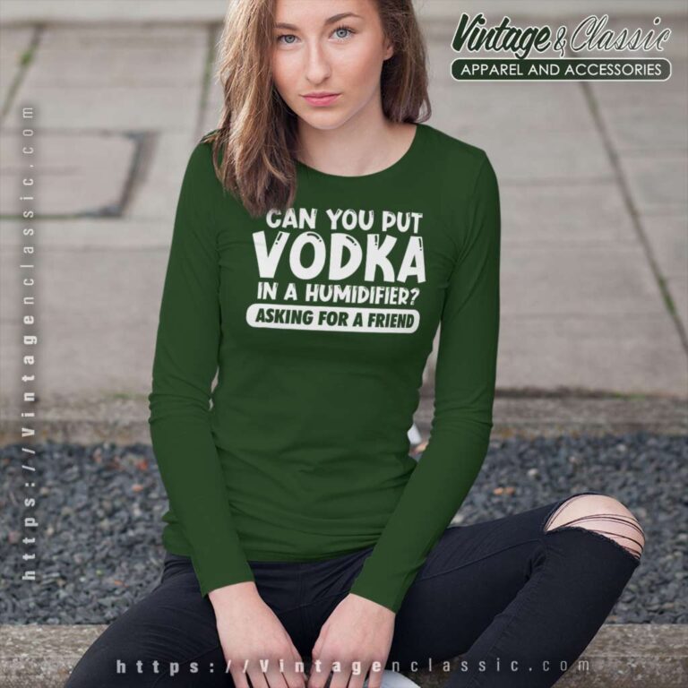 Can You Put Vodka In A Humidifier Long Sleeve Tee Can You Put Vodka In A Humidifier Long Sleeve Tee