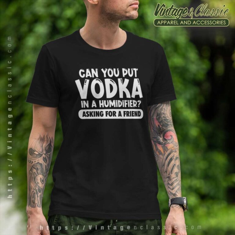Can You Put Vodka In A Humidifier T Shirt Can You Put Vodka In A Humidifier T Shirt