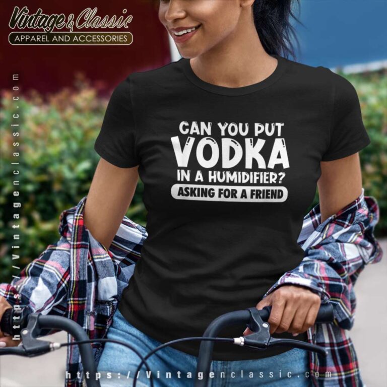 Can You Put Vodka In A Humidifier Women TShirt Can You Put Vodka In A Humidifier Women TShirt