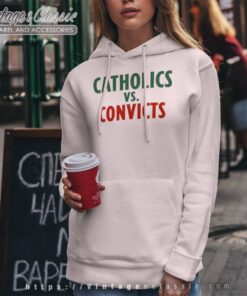 Catholics Vs Convicts Shirt 6 Catholics Vs Convicts Hoodie