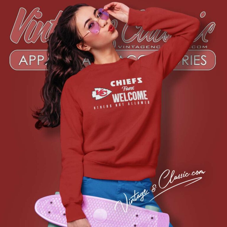 Chiefs Fans Welcome Others Not Allowed Sweatshirt Chiefs Fans Welcome Others Not Allowed Sweatshirt