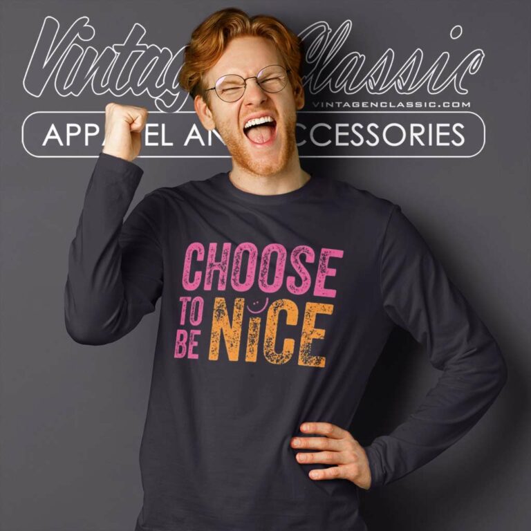 Choose To Be Nice Shirt Dina Creiger Promoting Kindness Compassion Empathy Long Sleeve Tee Choose To Be Nice Shirt Dina Creiger Promoting Kindness Compassion Empathy Long Sleeve Tee