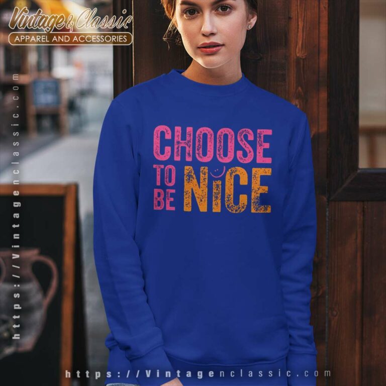 Choose To Be Nice Shirt Dina Creiger Promoting Kindness Compassion Empathy Sweatshirt Choose To Be Nice Shirt Dina Creiger Promoting Kindness Compassion Empathy Sweatshirt