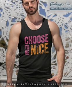 Choose To Be Nice Shirt Dina Creiger Promoting Kindness Compassion Empathy Tank Top Racerback
