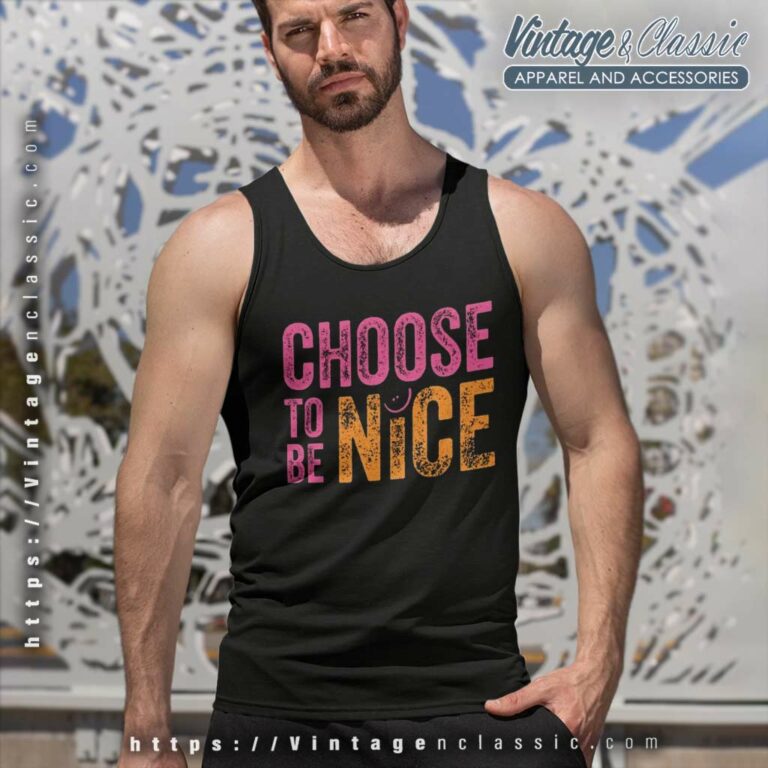 Choose To Be Nice Shirt Dina Creiger Promoting Kindness Compassion Empathy Tank Top Racerback Choose To Be Nice Shirt Dina Creiger Promoting Kindness Compassion Empathy Tank Top Racerback