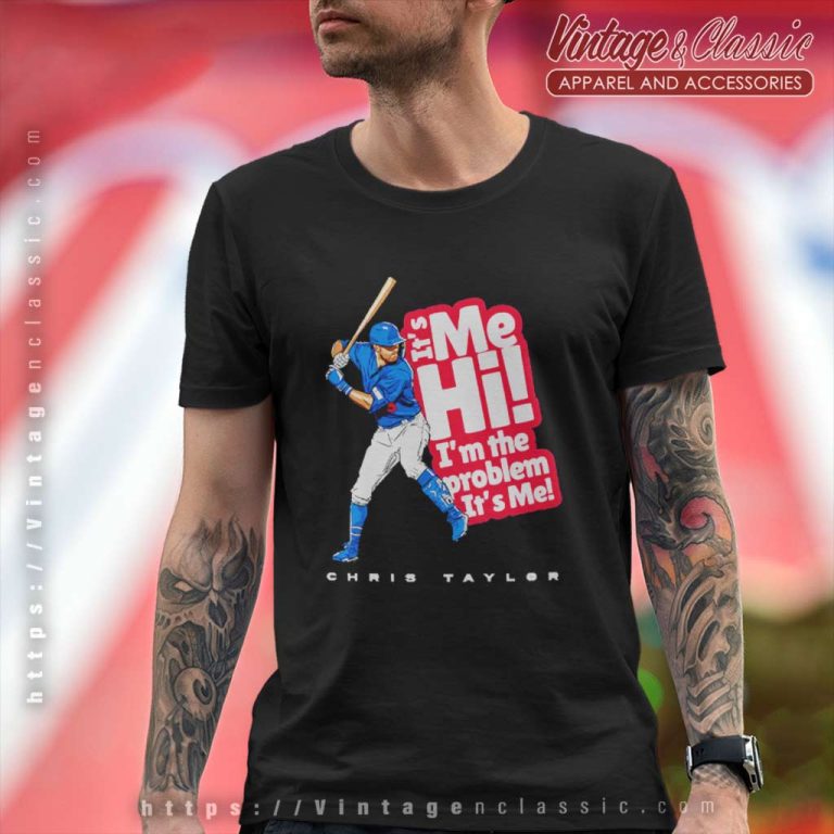 Chris Taylor Its Me Hi Im The Problem Its Me T Shirt Chris Taylor Its Me Hi Im The Problem Its Me T Shirt