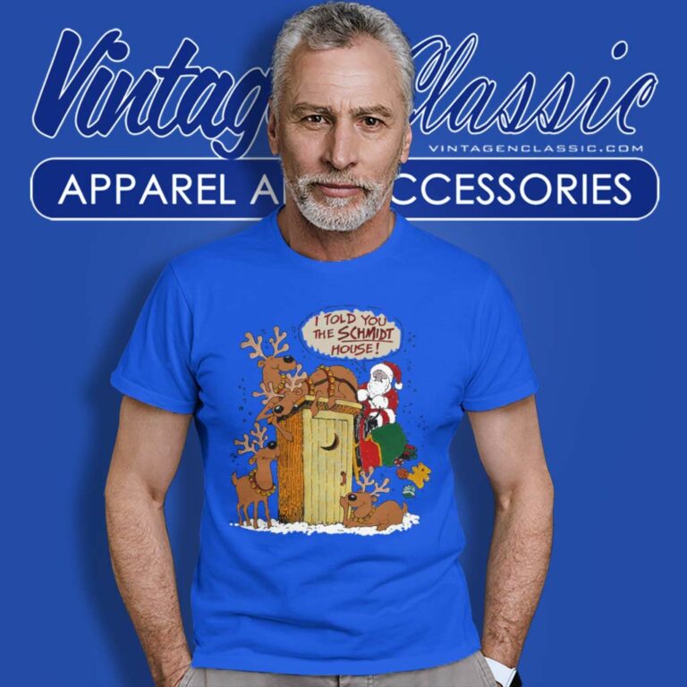 Christmas Santa Clause I Told You The Schmidt House T Shirt 1 Christmas Santa Clause I Told You The Schmidt House T Shirt 1