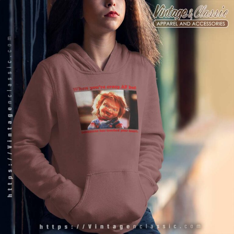 Chucky Shirt When You're Crazy Af Hoodie Chucky Shirt When You're Crazy Af Hoodie