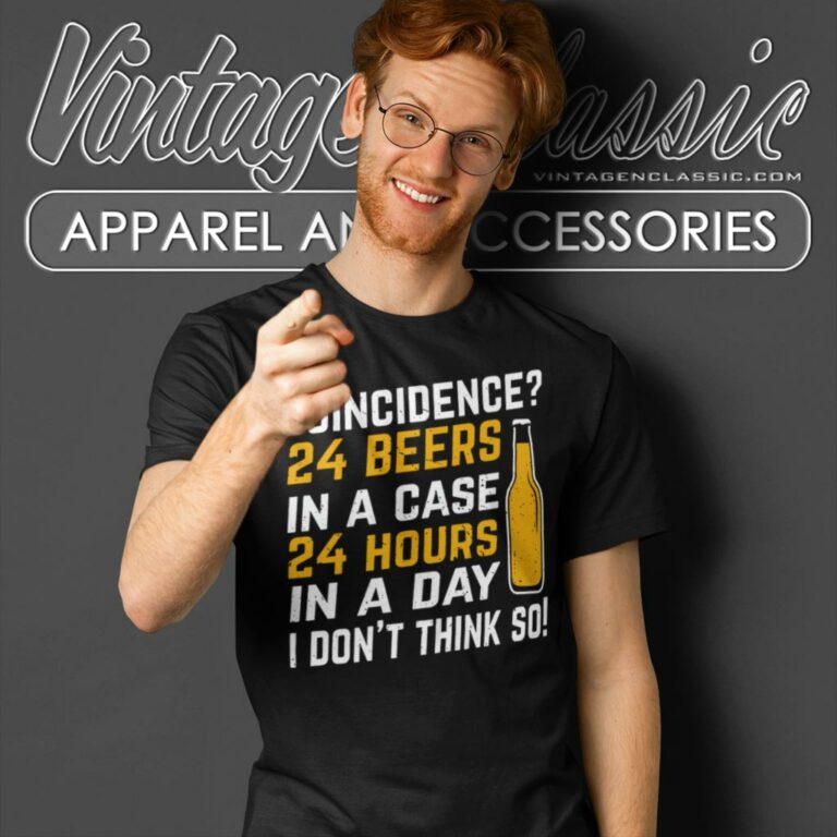 Coincidence 24 Beers In A Case 24 Hours In A Day T Shirt Coincidence 24 Beers In A Case 24 Hours In A Day T Shirt