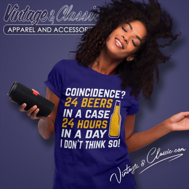 Coincidence 24 Beers In A Case 24 Hours In A Day Women T Shirt Coincidence 24 Beers In A Case 24 Hours In A Day Women T Shirt