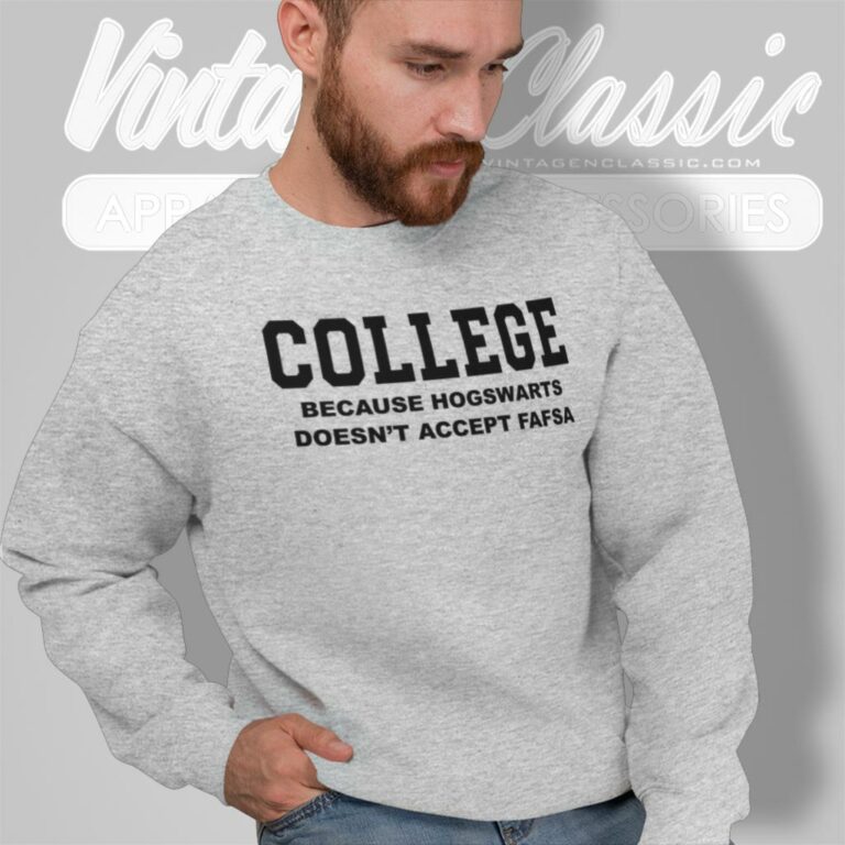 College Because Hogwarts Doesnt Accept Fafsa Sweatshirt College Because Hogwarts Doesnt Accept Fafsa Sweatshirt
