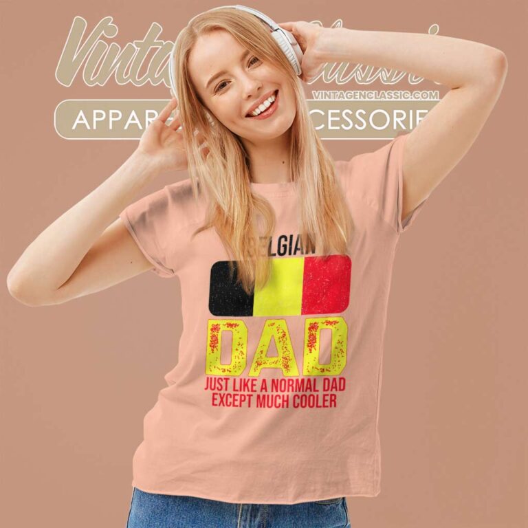 Dad Belgium Flag Just Like A Normal Dad Except Much Cooler Women TShirt Dad Belgium Flag Just Like A Normal Dad Except Much Cooler Women TShirt