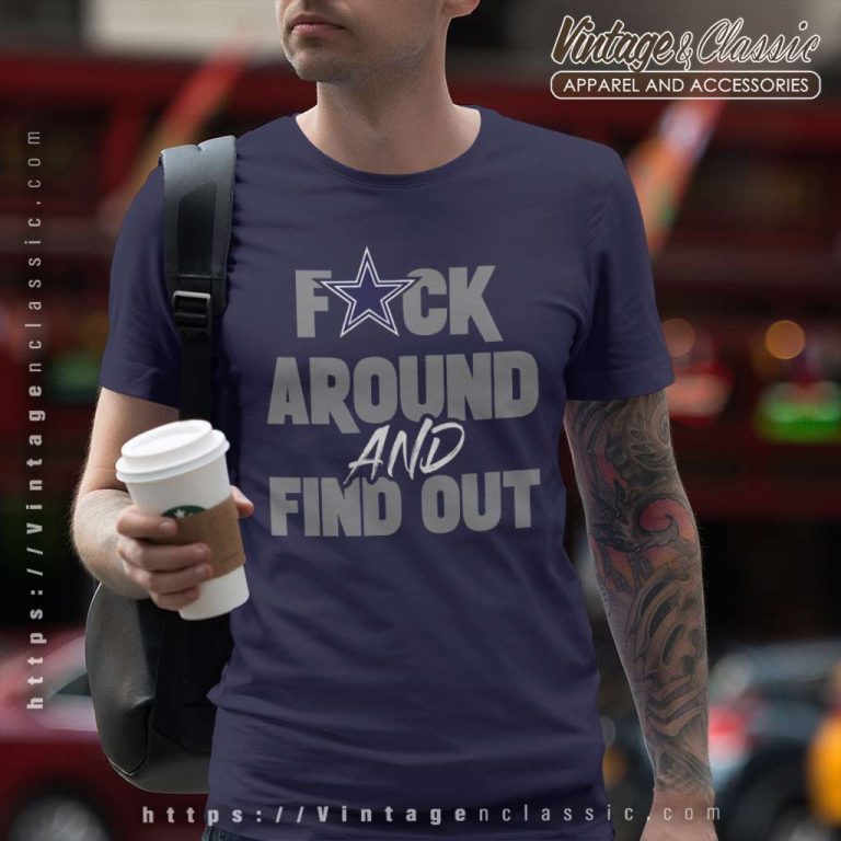 Dallas Cowboys Fuck Around And Find Out T Shirt Dallas Cowboys Fuck Around And Find Out T Shirt