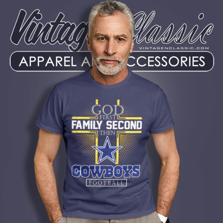 Dallas Cowboys God First Family Second Then T Shirt Dallas Cowboys God First Family Second Then T Shirt