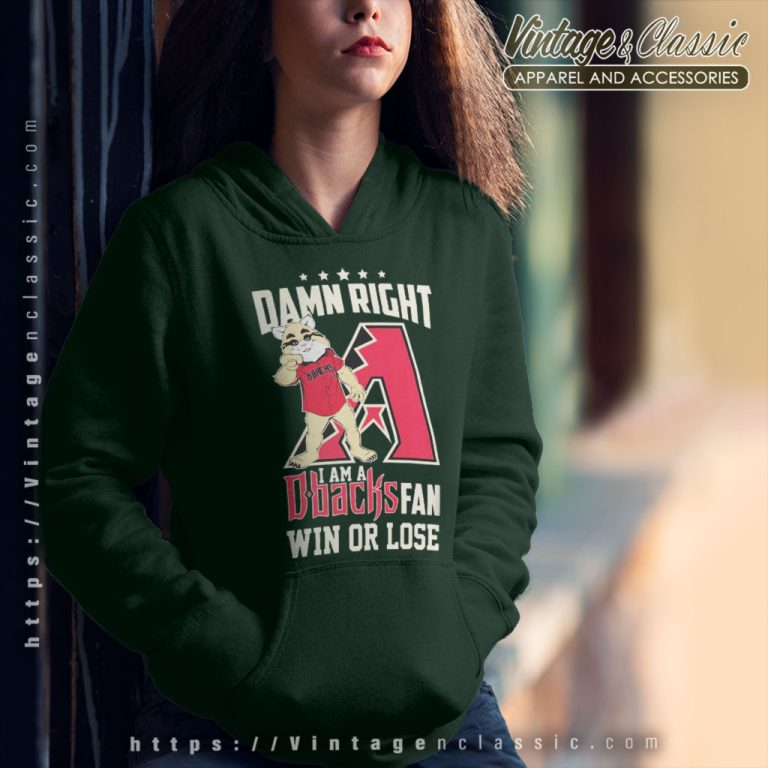 Damn Right I Am A Arizona Diamondbacks Mascot Fan Win Or Lose Hoodie Damn Right I Am A Arizona Diamondbacks Mascot Fan Win Or Lose Hoodie