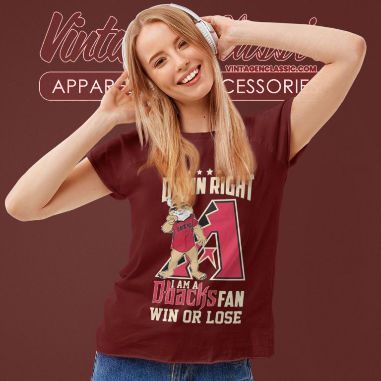 Damn Right I Am A Arizona Diamondbacks Mascot Fan Win Or Lose Women T Shirt Damn Right I Am A Arizona Diamondbacks Mascot Fan Win Or Lose Women T Shirt