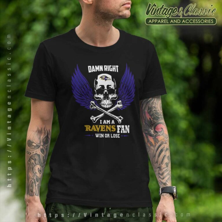 Damn Right I Am A Baltimore Ravens Win Or Lose Skull T Shirt Damn Right I Am A Baltimore Ravens Win Or Lose Skull T Shirt