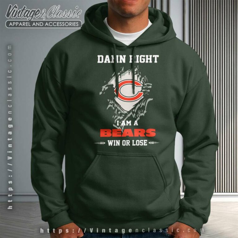 Damn Right I Am A Bears Win Or Lose Hoodie Damn Right I Am A Bears Win Or Lose Hoodie