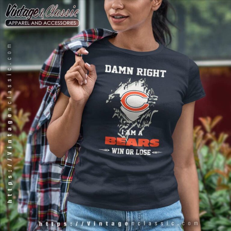 Damn Right I Am A Bears Win Or Lose Women TShirt Damn Right I Am A Bears Win Or Lose Women TShirt