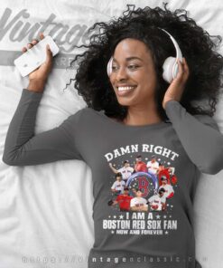Damn Right I Am A Boston Red Sox Fan Now And Forever Long Sleeve Tee
