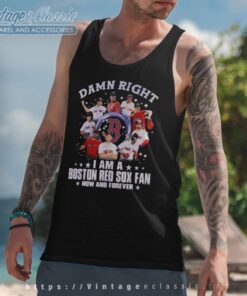 Damn Right I Am A Boston Red Sox Fan Now And Forever Tank Top Racerback