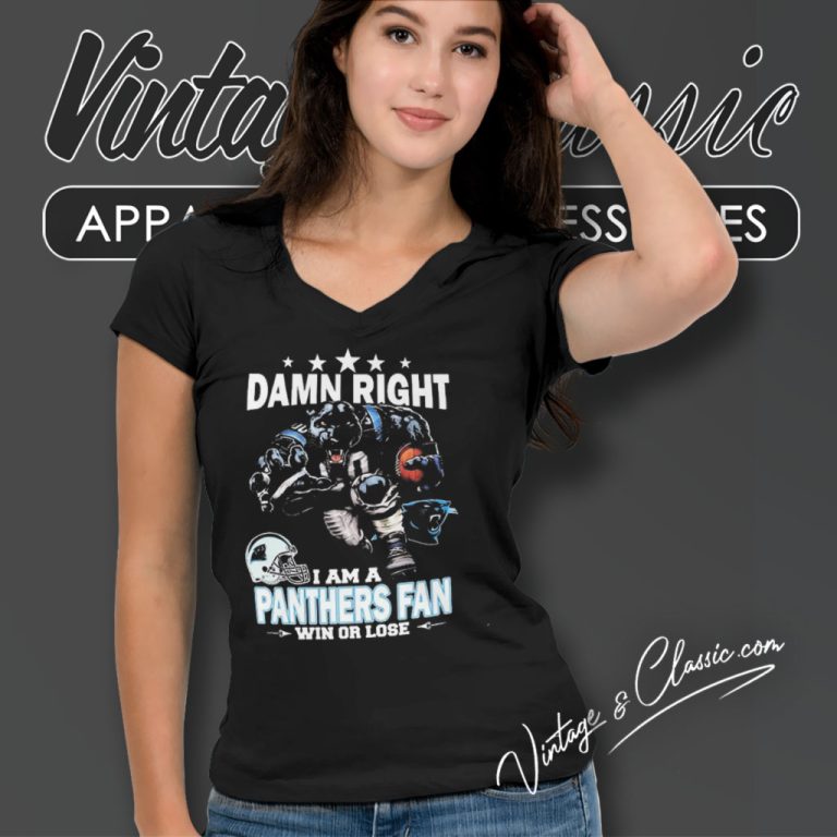 Damn Right I Am A Carolina Panthers Fan Win Or Lose V Neck TShirt Damn Right I Am A Carolina Panthers Fan Win Or Lose V Neck TShirt