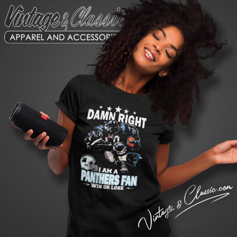 Damn Right I Am A Carolina Panthers Fan Win Or Lose Women T Shirt Damn Right I Am A Carolina Panthers Fan Win Or Lose Women T Shirt