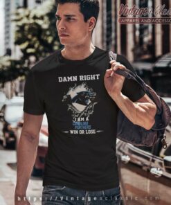 Damn Right I Am A Carolina Panthers Win Or Lose T Shirt