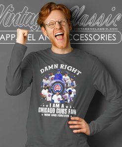 Damn Right I Am A Chicago Cubs Fan Now And Forever Long Sleeve Tee