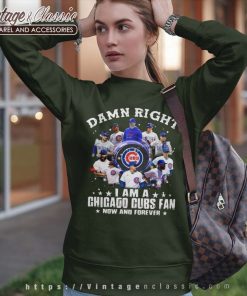 Damn Right I Am A Chicago Cubs Fan Now And Forever Sweatshirt