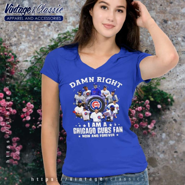 Damn Right I Am A Chicago Cubs Fan Now And Forever V Neck TShirt Damn Right I Am A Chicago Cubs Fan Now And Forever V Neck TShirt