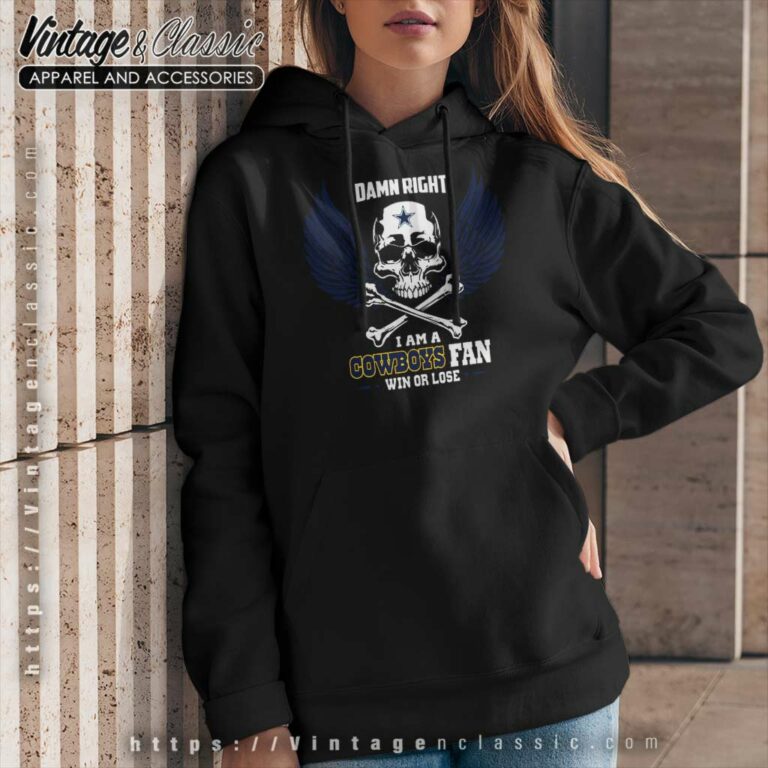 Damn Right I Am A Dallas Cowboys Win Or Lose Skull Hoodie Damn Right I Am A Dallas Cowboys Win Or Lose Skull Hoodie