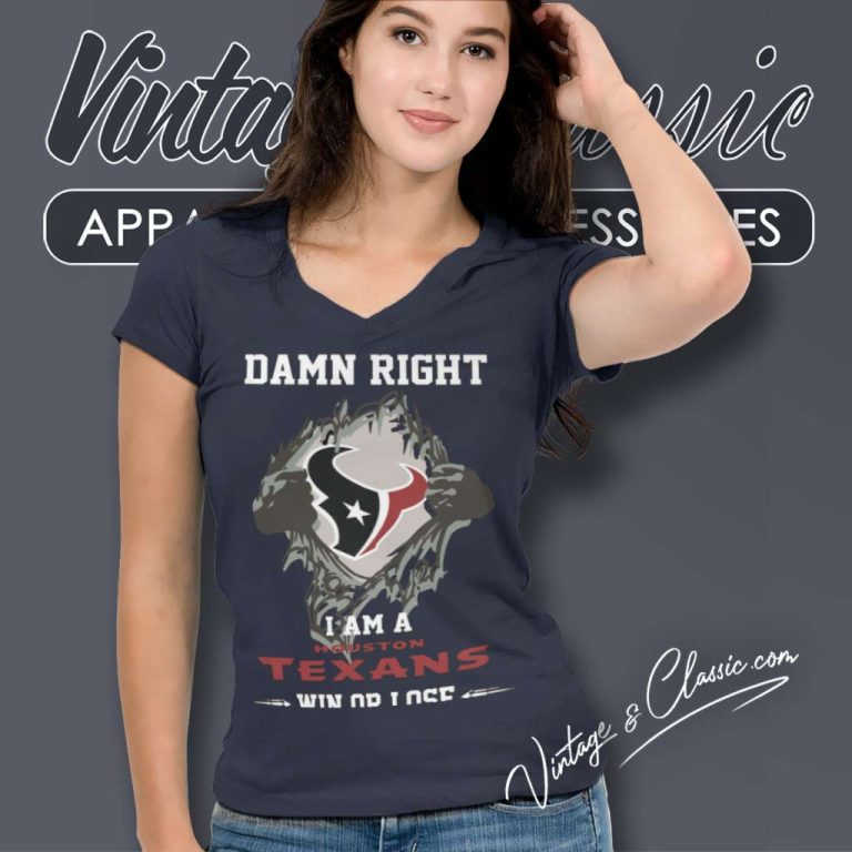 Damn Right I Am A Houston Texans Win Or Lose V Neck TShirt Damn Right I Am A Houston Texans Win Or Lose V Neck TShirt