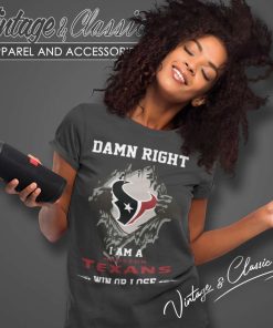 Damn Right I Am A Houston Texans Win Or Lose Women TShirt